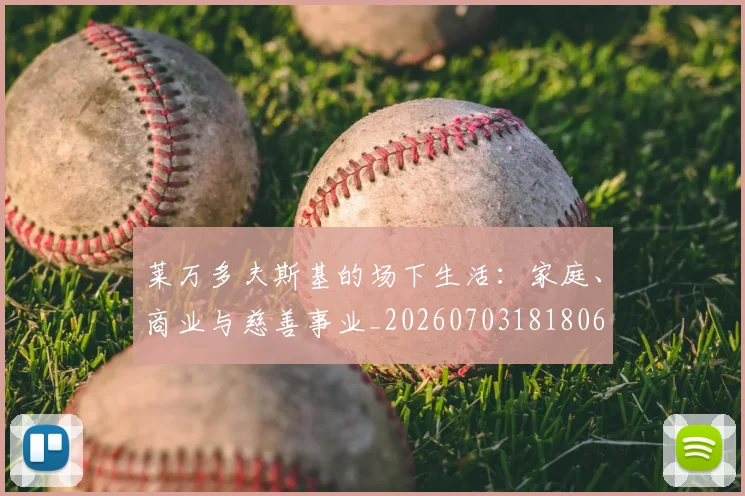 莱万多夫斯基的场下生活：家庭、商业与慈善事业_20260703181806
