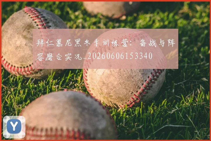拜仁慕尼黑冬季训练营:备战与阵容磨合实况_20260606153340